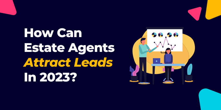 How Can Estate Agents Attract Leads In 2023?