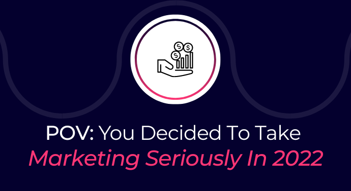 You Decided to Take Digital Marketing Seriously in 2022