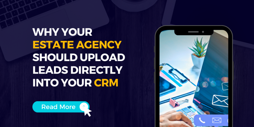 Why Your Estate Agency Should Upload Leads Directly Into Your CRM