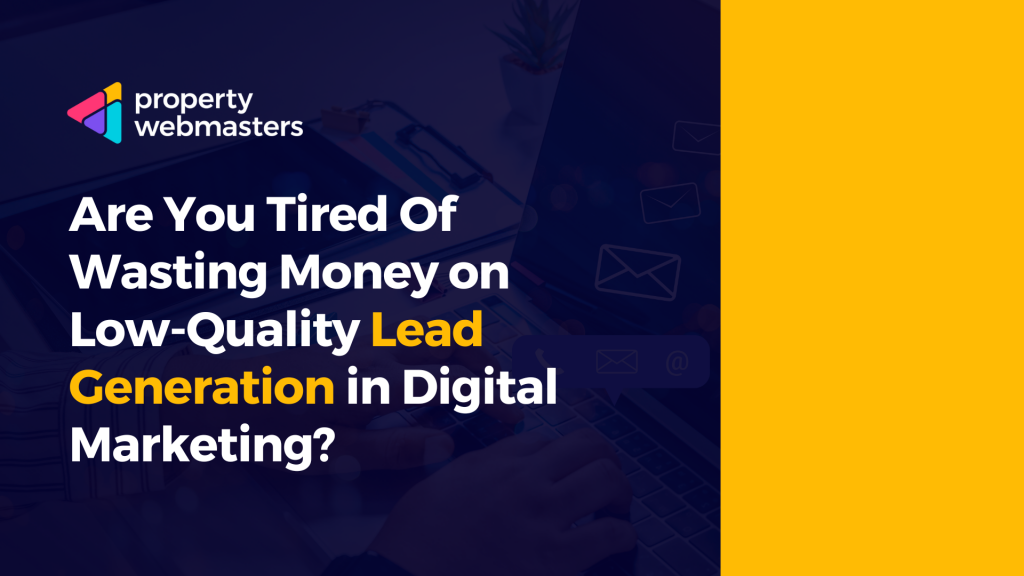 Are You Tired of Wasting Money on Low-Quality Lead Generation in Digital Marketing?